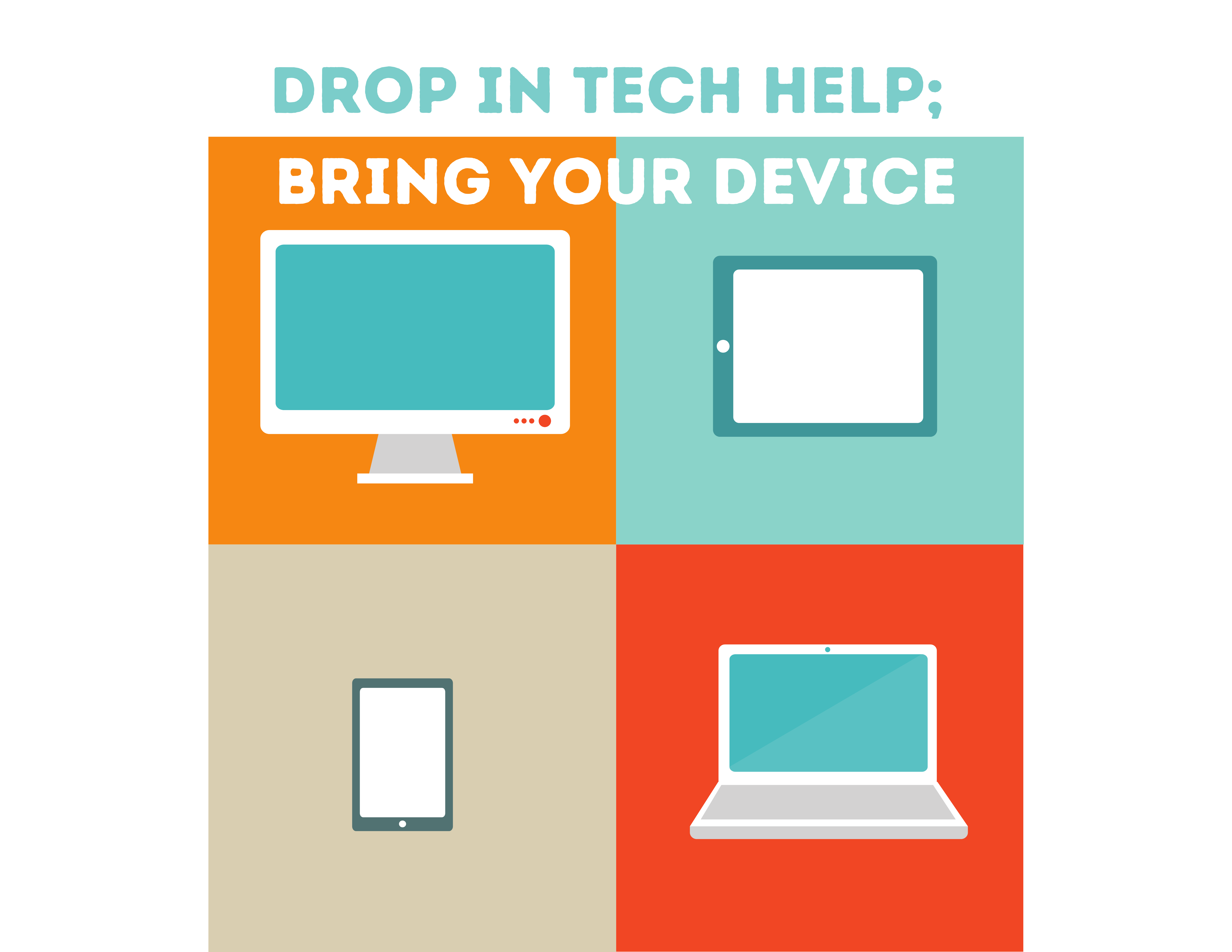 Drop In Tech Help; Bring Your Device [A picture of a square divided in four, with a computer upper left, tablet upper right, phone bottom left, and laptop bottom right]