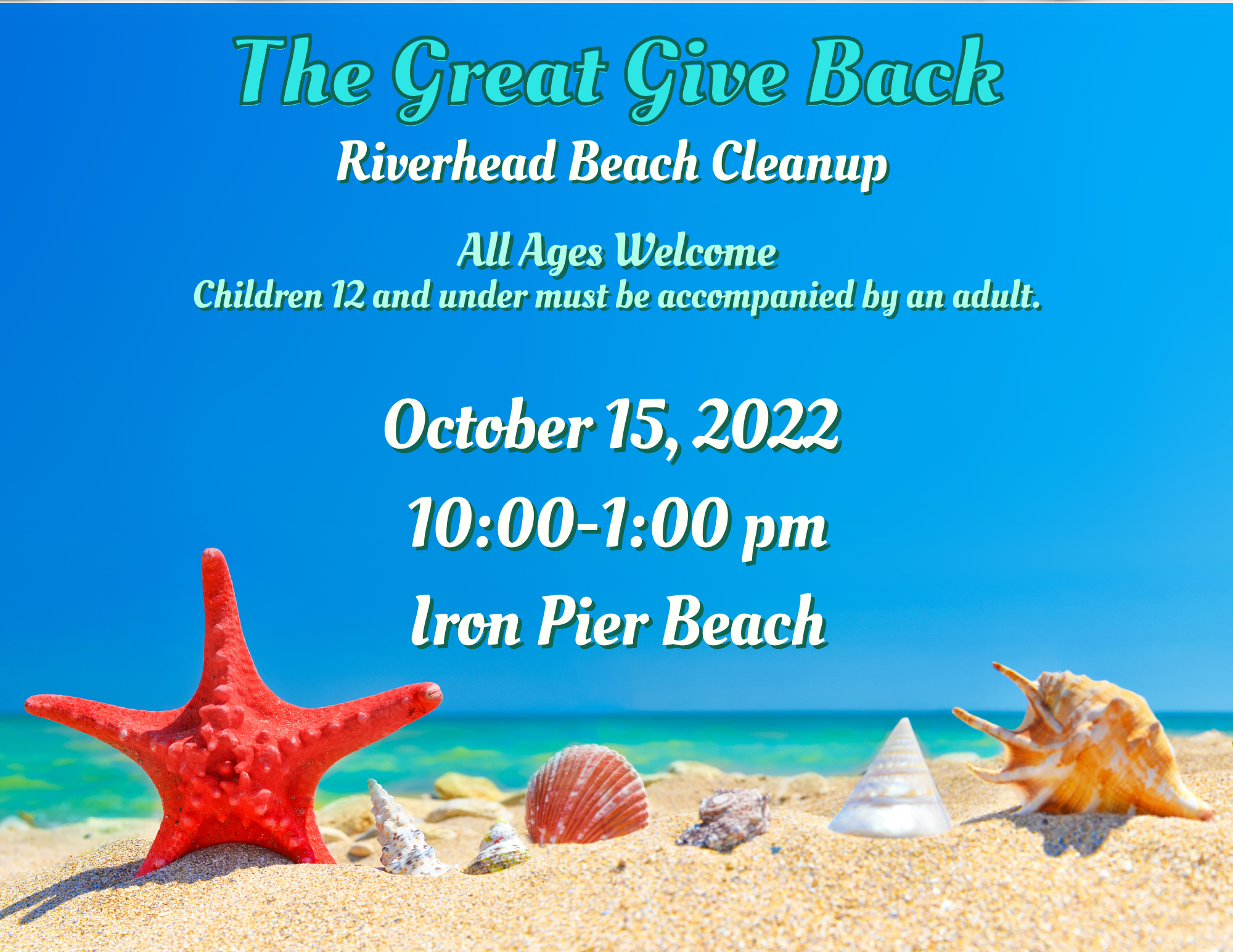 Program flyer featuring a beach, followed by the following text, "The Great Give Back. Riverhead Beach Cleanup. All ages welcome, children 12 and under must be accompanied by an adult. October 15, 2022. 10:00am-1:00pm. Iron Pier Beach."