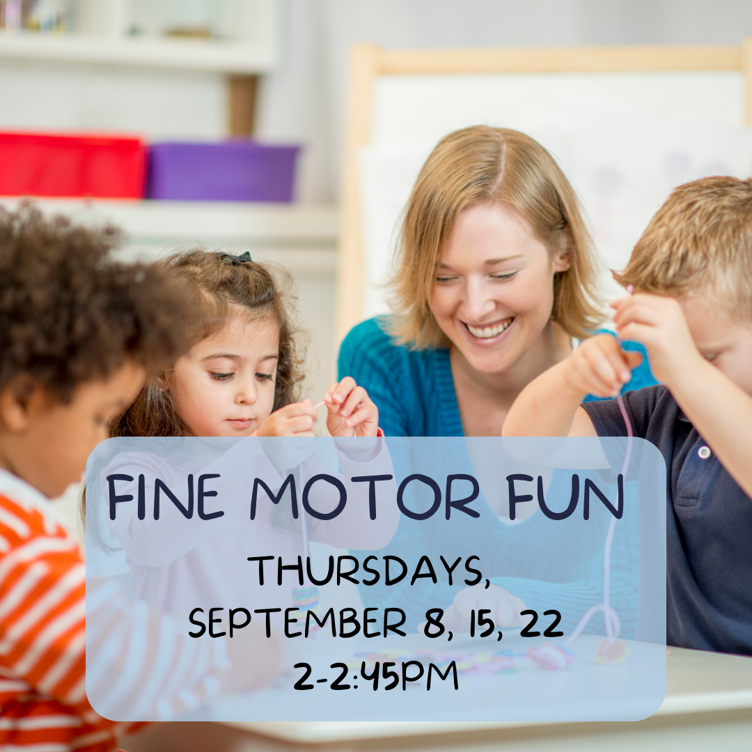 Program flyer featuring an image of 3 kids and an adult woman all gathered around a table doing an activity, followed by the following text, "Fine Motor Fun. Thursdays, September 8, 15, 22. 2-2:45pm."