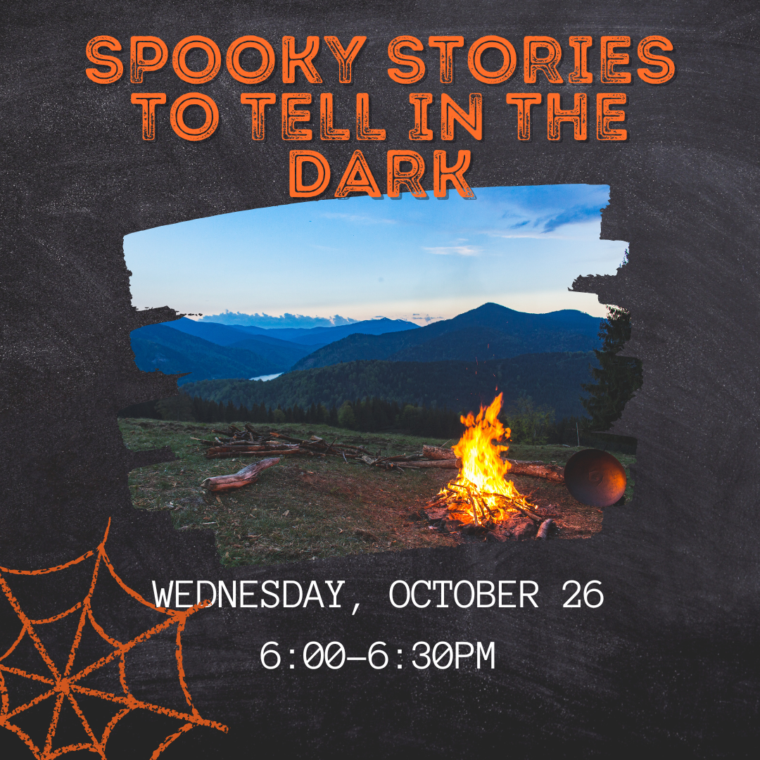 Program flyer featuring a eerie campsite, followed by the following text, "Spooky Stories To Tell in the Dark. Wednesday, October 26. 6:00-6:00pm."