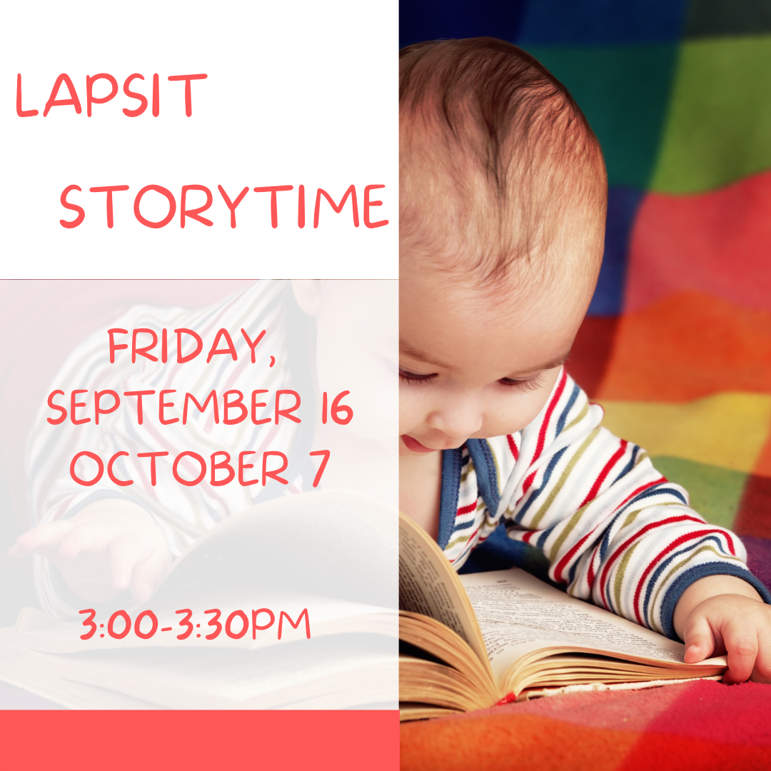 Program flyer featuring image of baby reading a book, followed by the following text, "Lapsit Storytime. Friday, September 16 & October 7. 3:00-3:30pm."