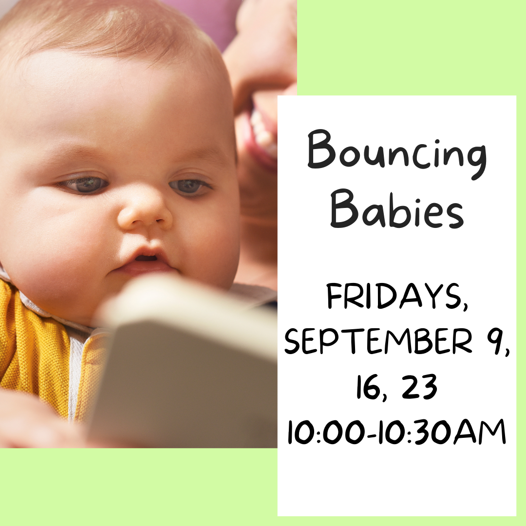 Program flyer featuring a baby reading on a mother's lap, followed by the following text, "Bouncing Babies. Fridays, September 9, 16, & 23. 10:00-10:30am."