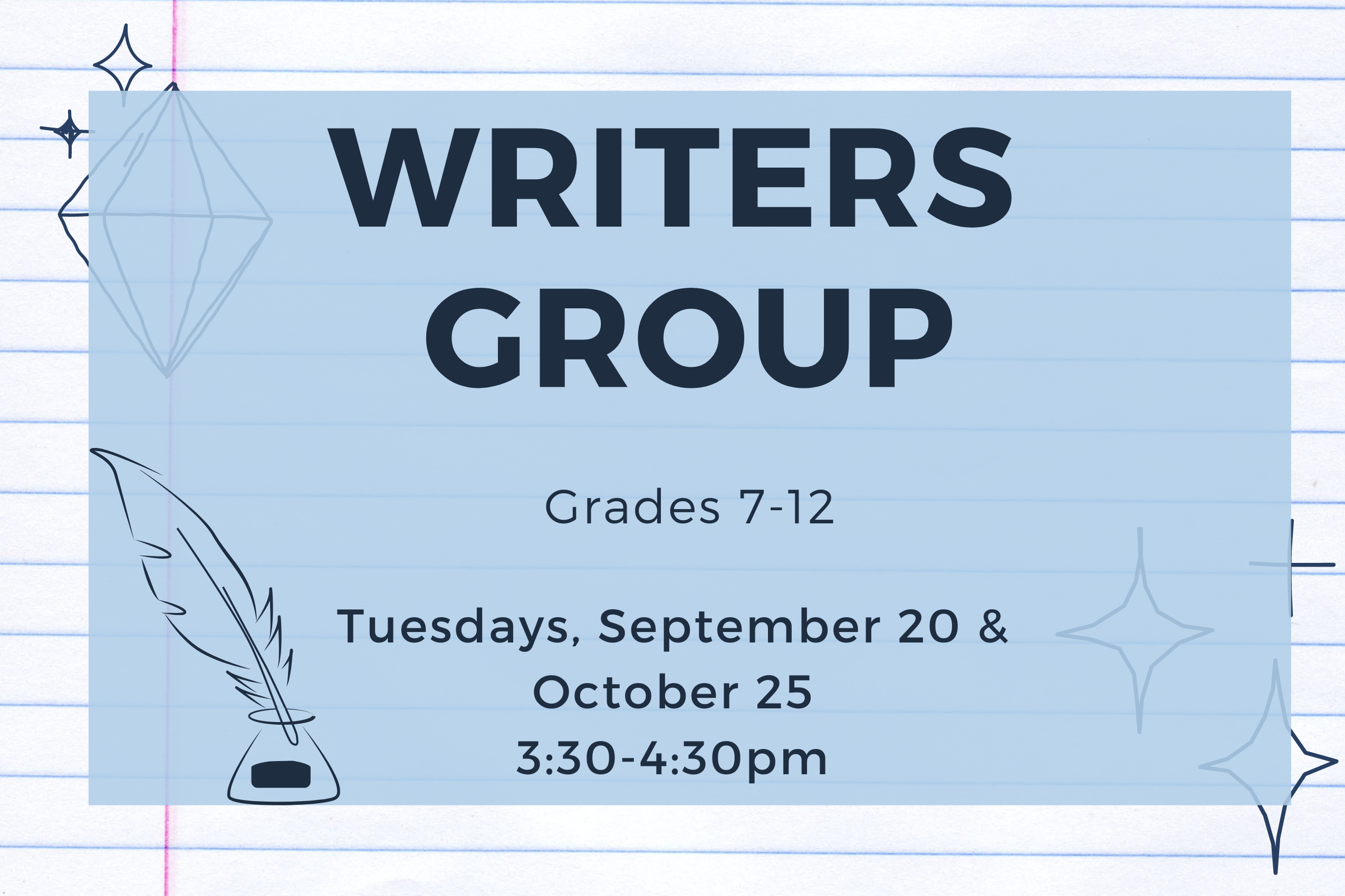 Program flyer with the following text, "Writers Group. Grades 7-12. Tuesdays, September 20 & October 25. 3:30-4:30pm."
