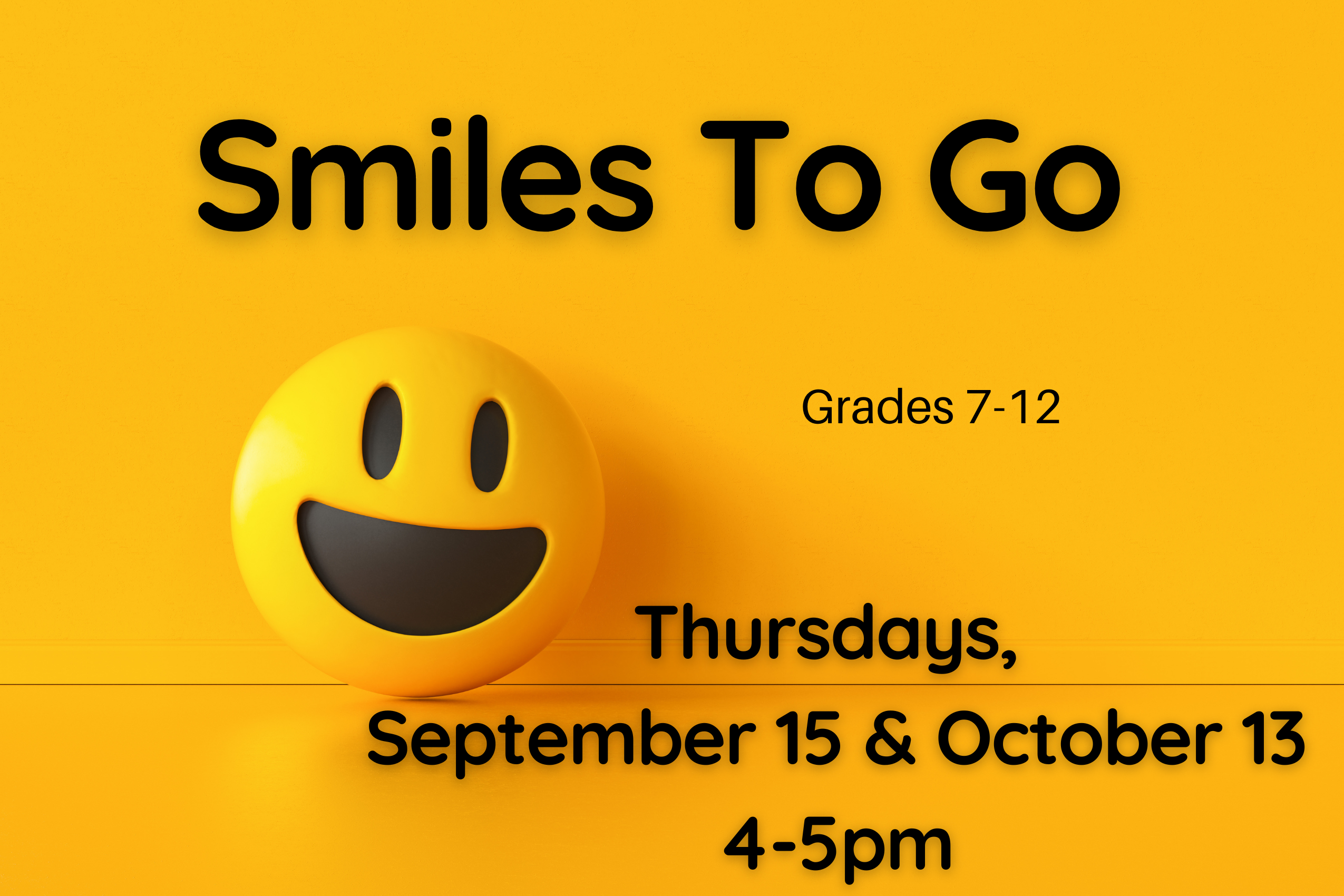 Program flyer with the following text, "Smiles to Go. Grades 7-12. Thursdays, September 15 & October 13. 4:00-5:00pm."