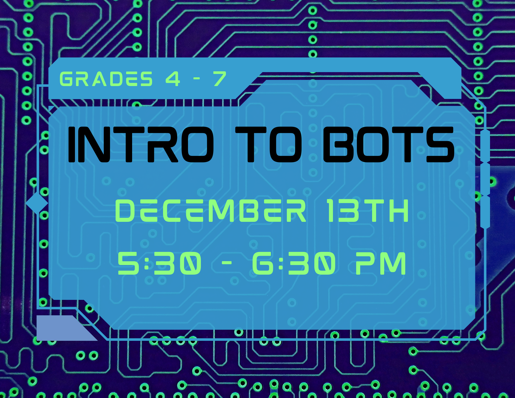 Program flyer featuring the following text "Intro to Bots. Grades 4-7. December 13th. 5:30-6:30pm."